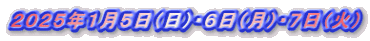 2025年1月5日(日)・6日(月)・7日(火)